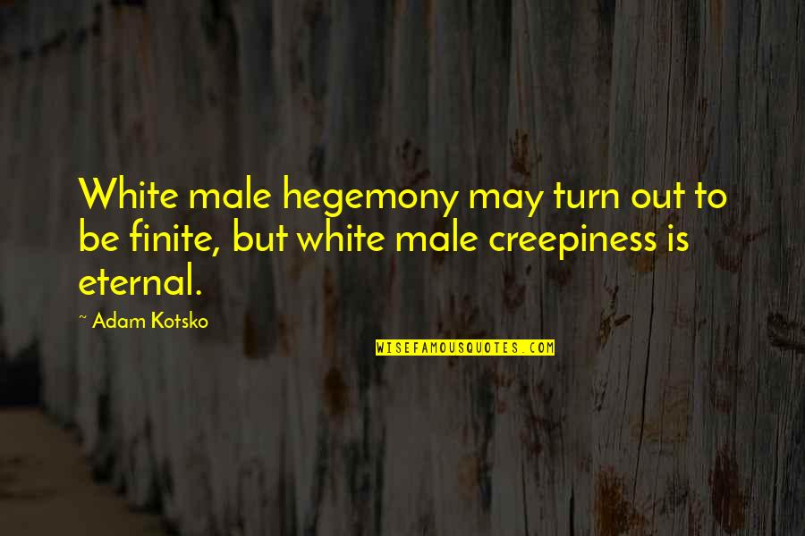 Creepiness Quotes By Adam Kotsko: White male hegemony may turn out to be
