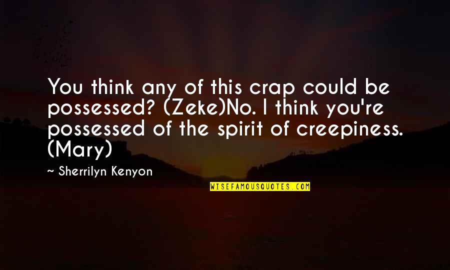 Creepiness Quotes By Sherrilyn Kenyon: You think any of this crap could be