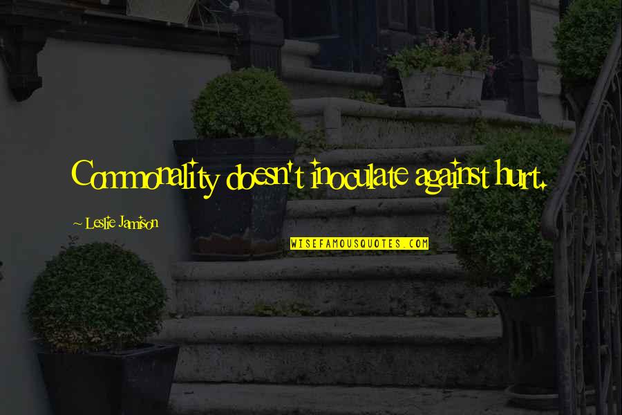 Creepiness Rule Quotes By Leslie Jamison: Commonality doesn't inoculate against hurt. Creepiness Rule Quotes By Leslie Jamison: Commonality doesn't inoculate against hurt.