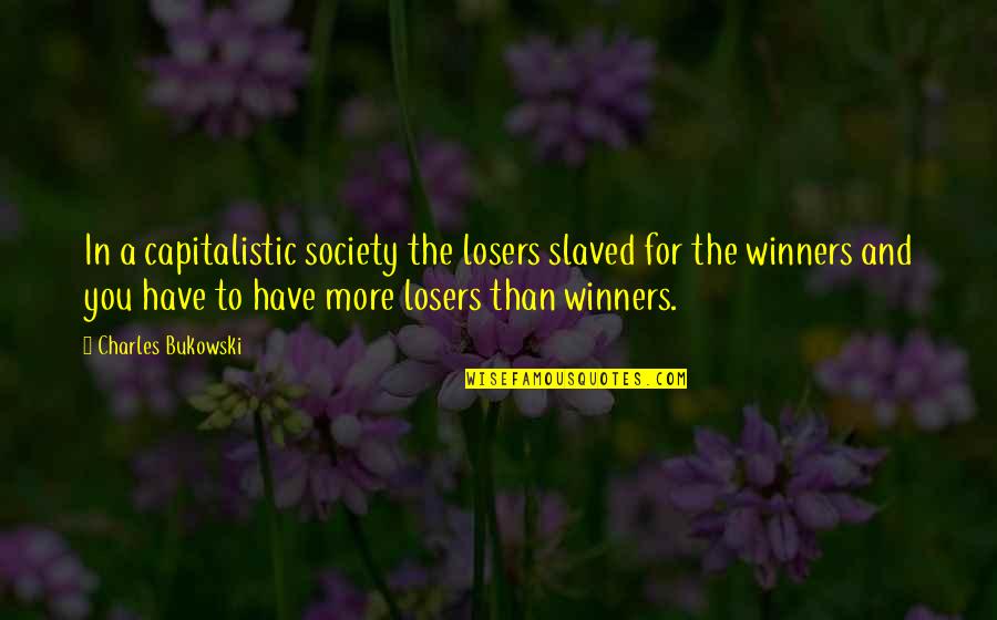 Creeping Around Quotes By Charles Bukowski: In a capitalistic society the losers slaved for Creeping Around Quotes By Charles Bukowski: In a capitalistic society the losers slaved for