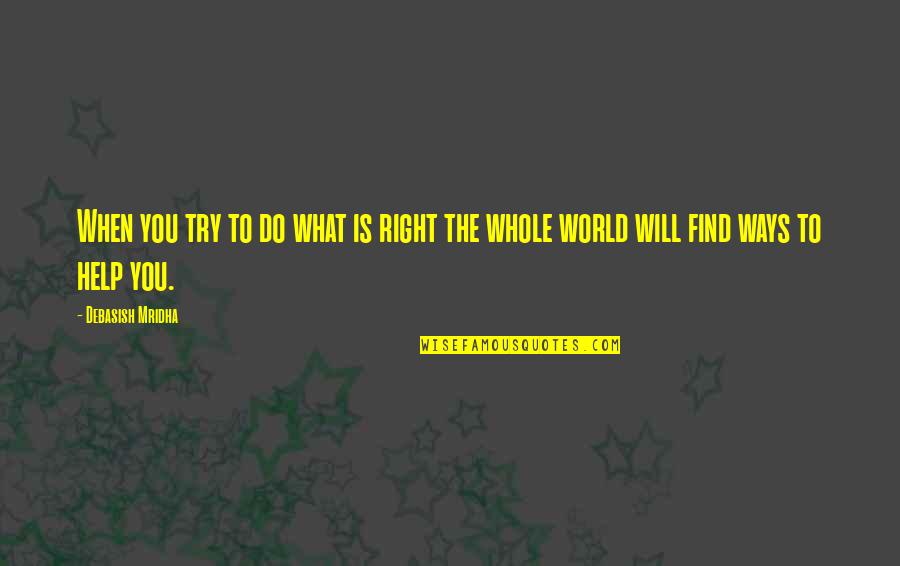Creeping Around Quotes By Debasish Mridha: When you try to do what is right