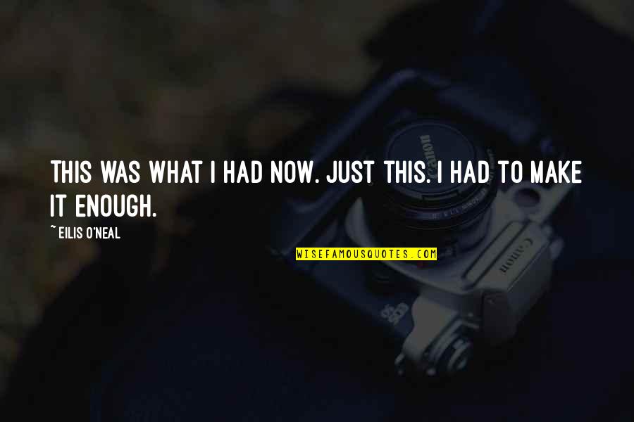Creeping Around Quotes By Eilis O'Neal: This was what I had now. Just this. Creeping Around Quotes By Eilis O'Neal: This was what I had now. Just this.