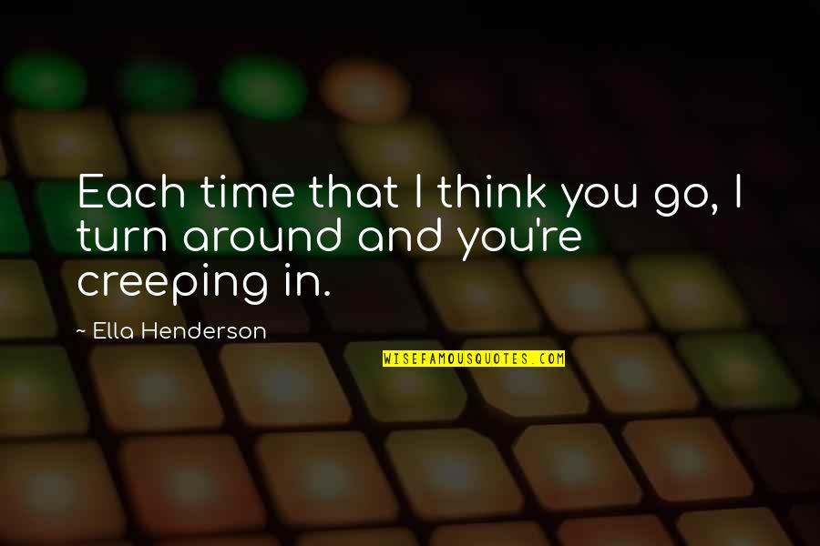 Creeping Around Quotes By Ella Henderson: Each time that I think you go, I Creeping Around Quotes By Ella Henderson: Each time that I think you go, I