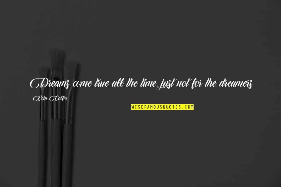 Creeping Around Quotes By Eoin Colfer: Dreams come true all the time, just not Creeping Around Quotes By Eoin Colfer: Dreams come true all the time, just not