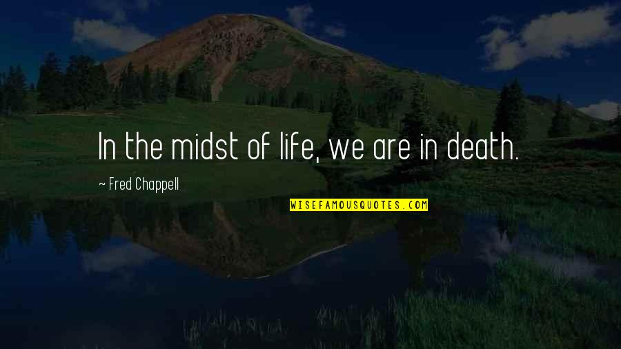Creeping Around Quotes By Fred Chappell: In the midst of life, we are in Creeping Around Quotes By Fred Chappell: In the midst of life, we are in