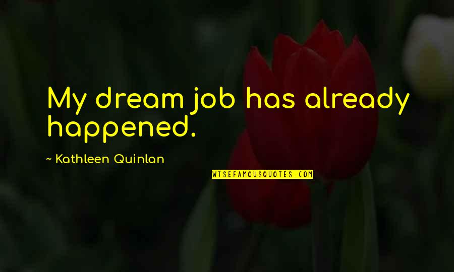 Creeping Around Quotes By Kathleen Quinlan: My dream job has already happened. Creeping Around Quotes By Kathleen Quinlan: My dream job has already happened.