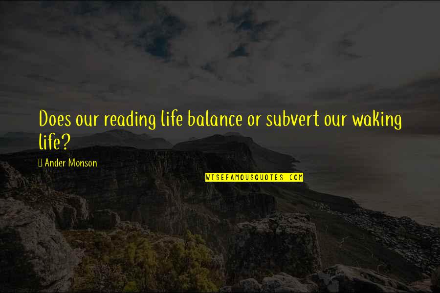 Creeping Love Quotes By Ander Monson: Does our reading life balance or subvert our