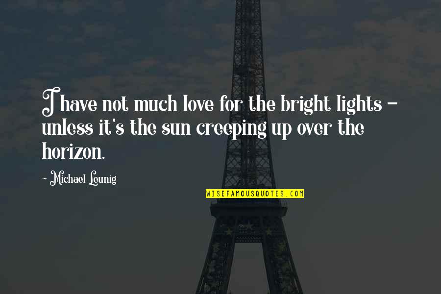 Creeping Love Quotes By Michael Leunig: I have not much love for the bright