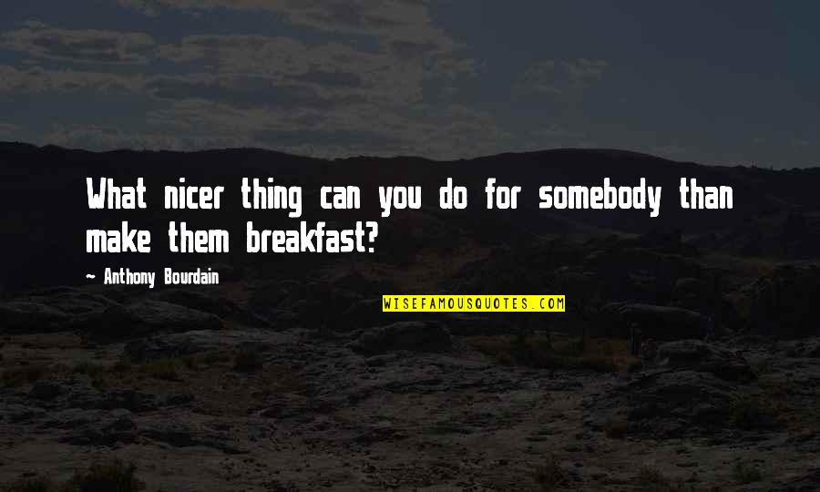 Creeping Red Quotes By Anthony Bourdain: What nicer thing can you do for somebody Creeping Red Quotes By Anthony Bourdain: What nicer thing can you do for somebody