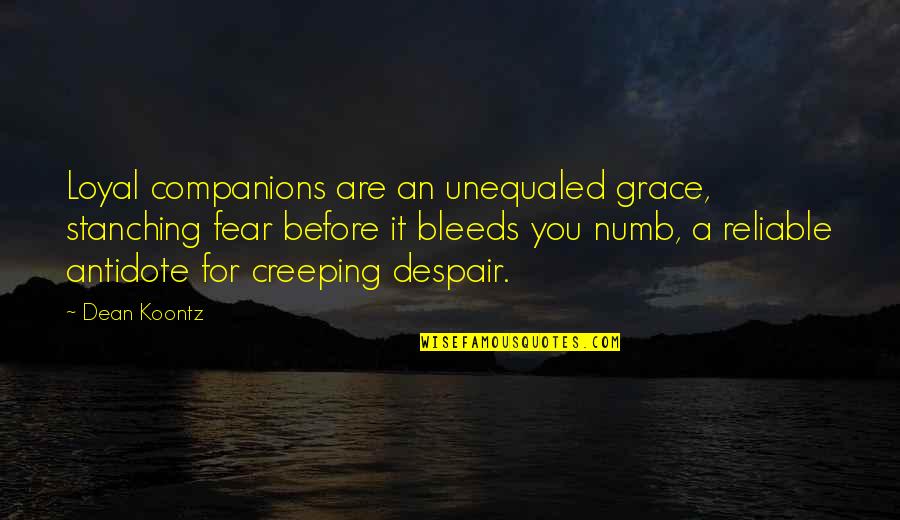Creeping Up Quotes By Dean Koontz: Loyal companions are an unequaled grace, stanching fear