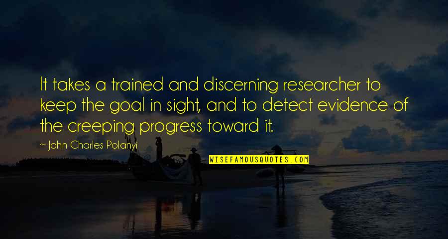 Creeping Up Quotes By John Charles Polanyi: It takes a trained and discerning researcher to