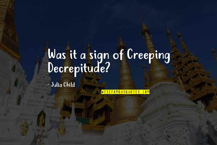 Creeping Up Quotes By Julia Child: Was it a sign of Creeping Decrepitude?