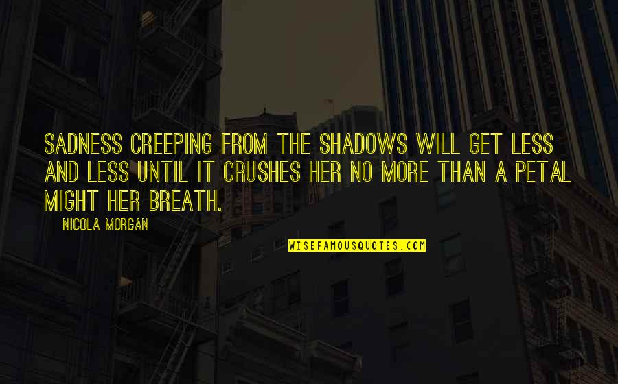 Creeping Up Quotes By Nicola Morgan: Sadness creeping from the shadows will get less