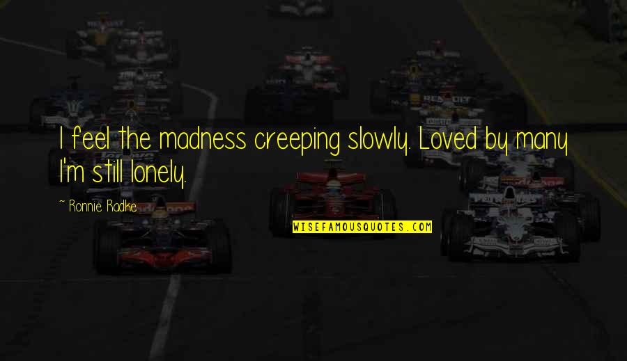 Creeping Up Quotes By Ronnie Radke: I feel the madness creeping slowly. Loved by
