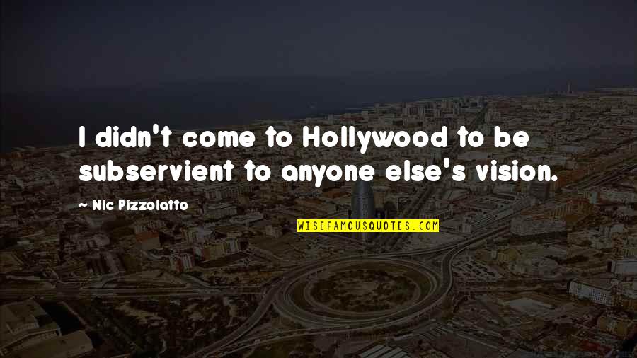 Creepozoids Movie Quotes By Nic Pizzolatto: I didn't come to Hollywood to be subservient