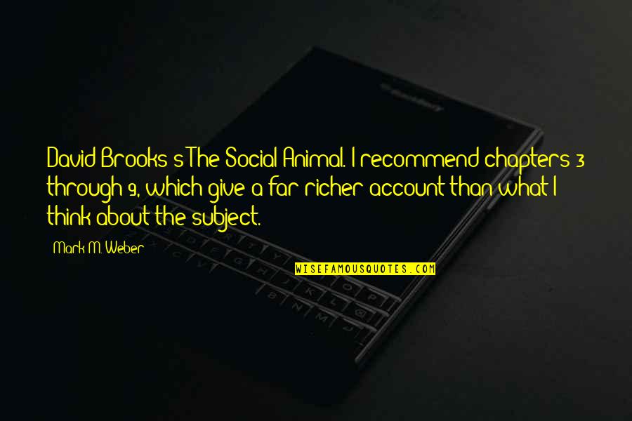 Creepozoids Quotes By Mark M. Weber: David Brooks's The Social Animal. I recommend chapters