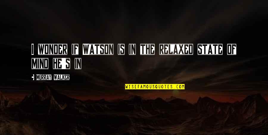 Creepozoids Quotes By Murray Walker: I wonder if Watson is in the relaxed