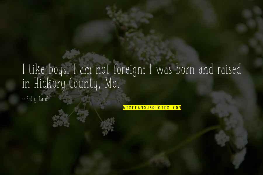 Creepozoids Quotes By Sally Rand: I like boys. I am not foreign; I