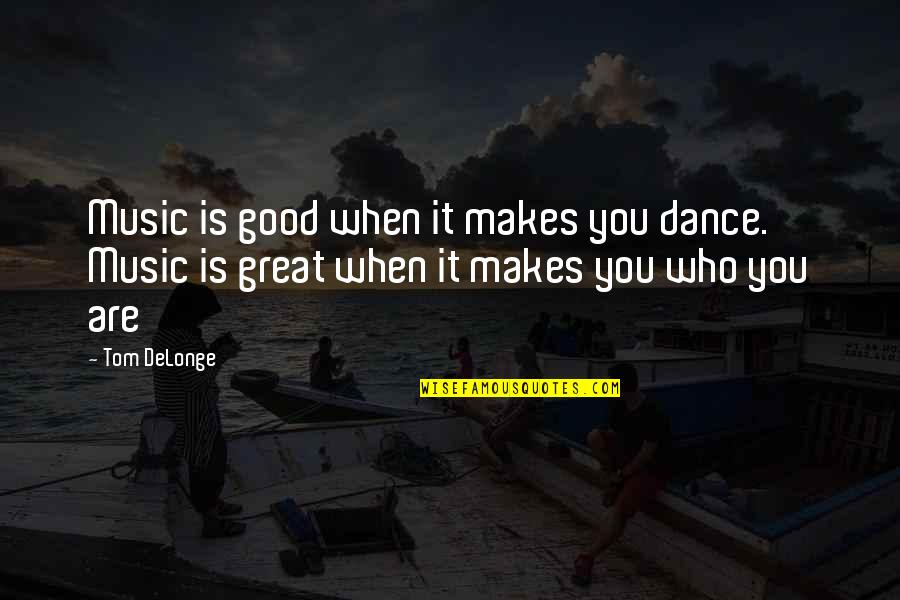 Creepozoids Quotes By Tom DeLonge: Music is good when it makes you dance.