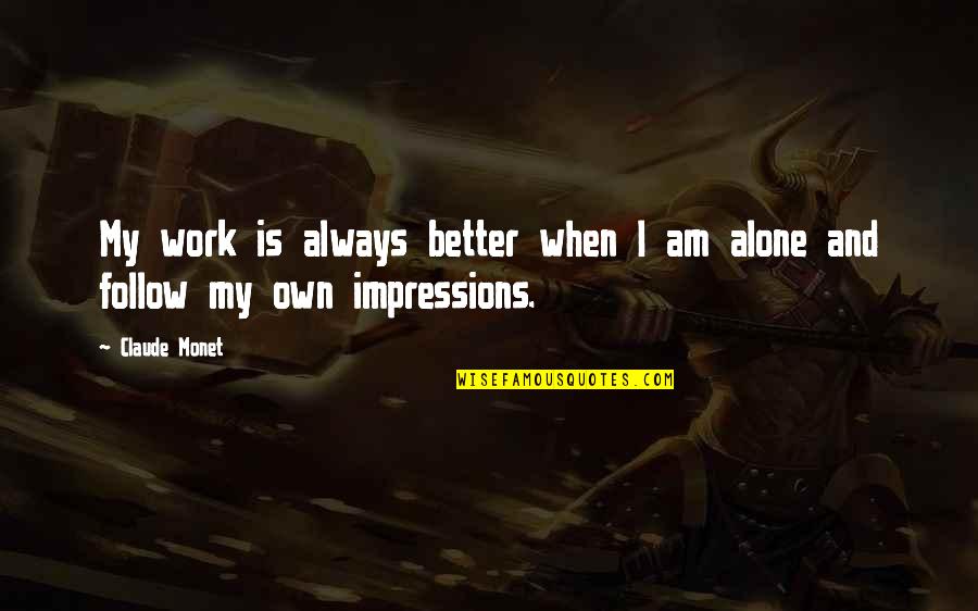 Creeps On A Mission Quotes By Claude Monet: My work is always better when I am