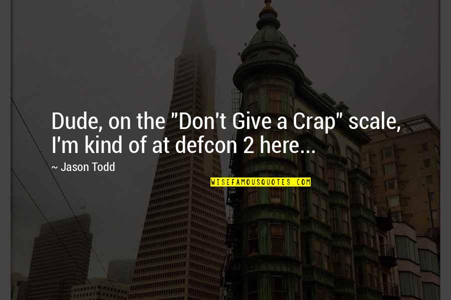 Creeps On A Mission Quotes By Jason Todd: Dude, on the "Don't Give a Crap" scale,