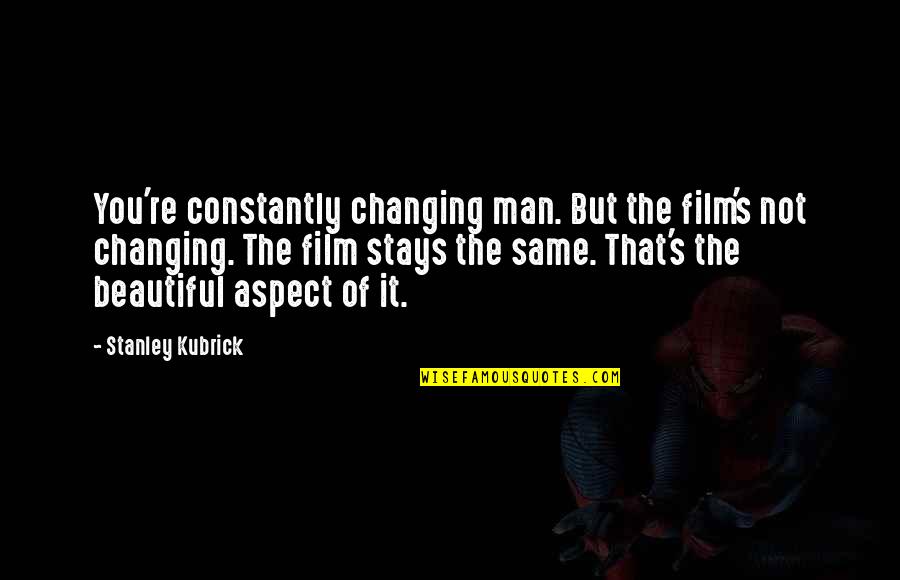 Creepshow Jordy Verrill Quotes By Stanley Kubrick: You're constantly changing man. But the film's not