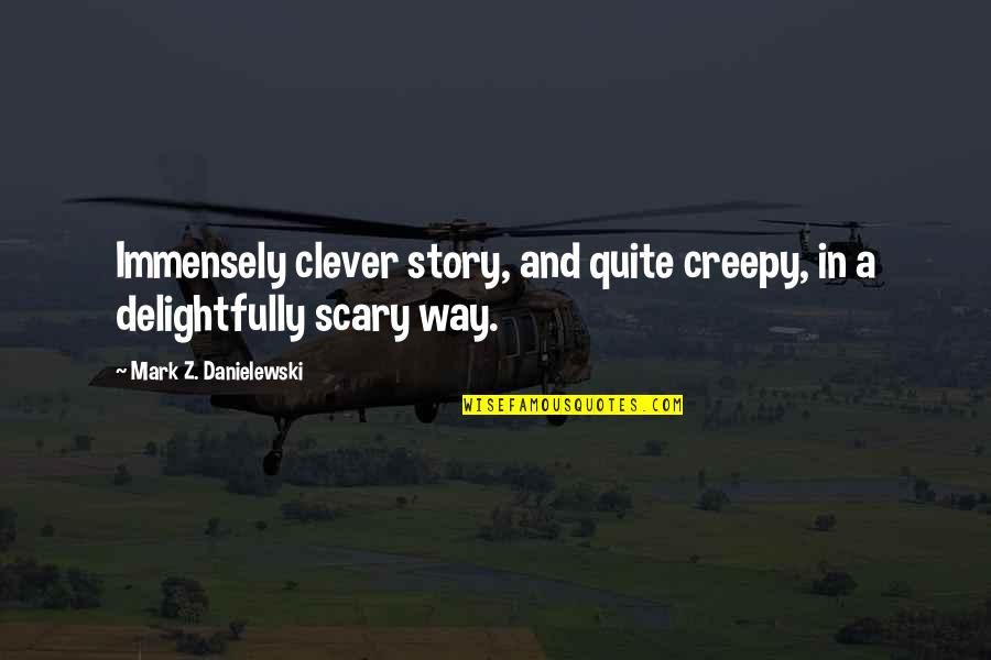 Creepy And Scary Quotes By Mark Z. Danielewski: Immensely clever story, and quite creepy, in a