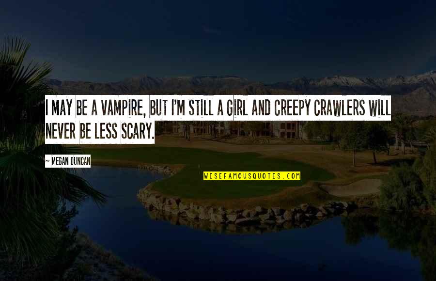 Creepy And Scary Quotes By Megan Duncan: I may be a vampire, but I'm still