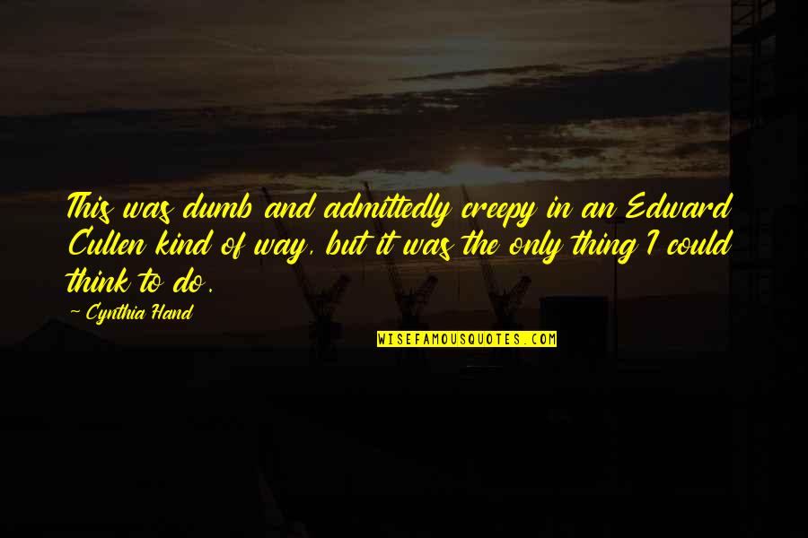 Creepy But Quotes By Cynthia Hand: This was dumb and admittedly creepy in an