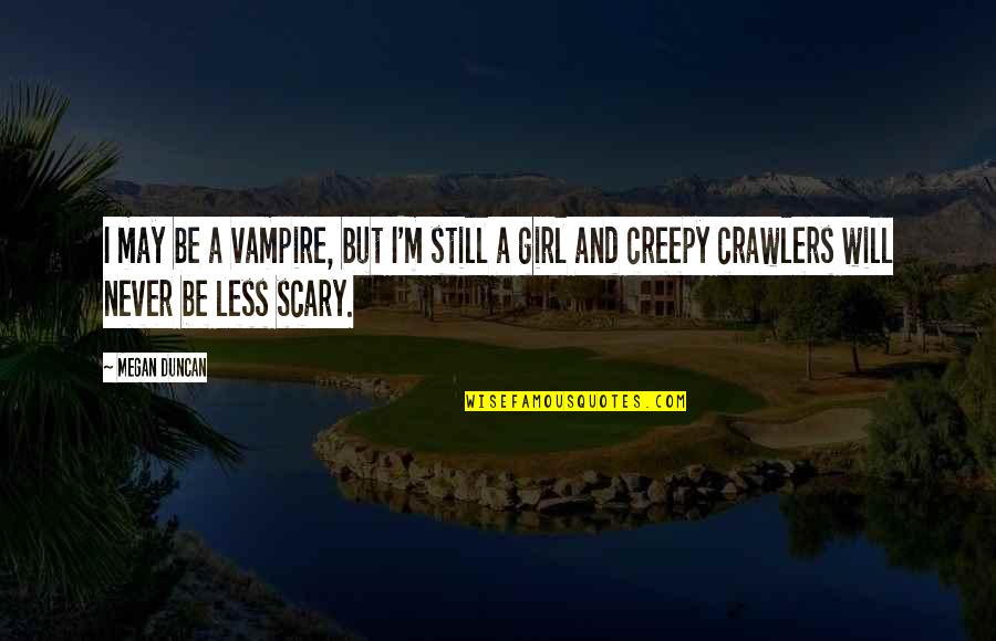 Creepy But Quotes By Megan Duncan: I may be a vampire, but I'm still