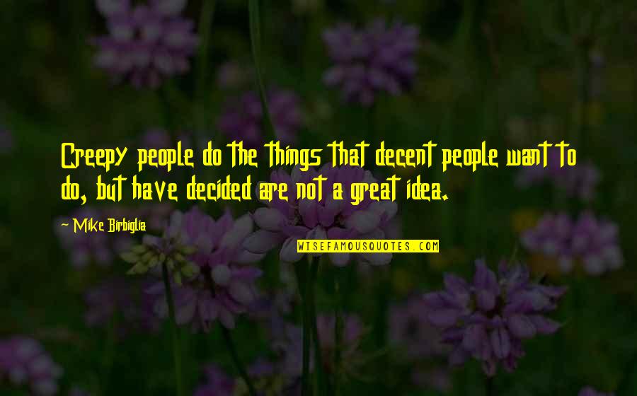 Creepy But Quotes By Mike Birbiglia: Creepy people do the things that decent people