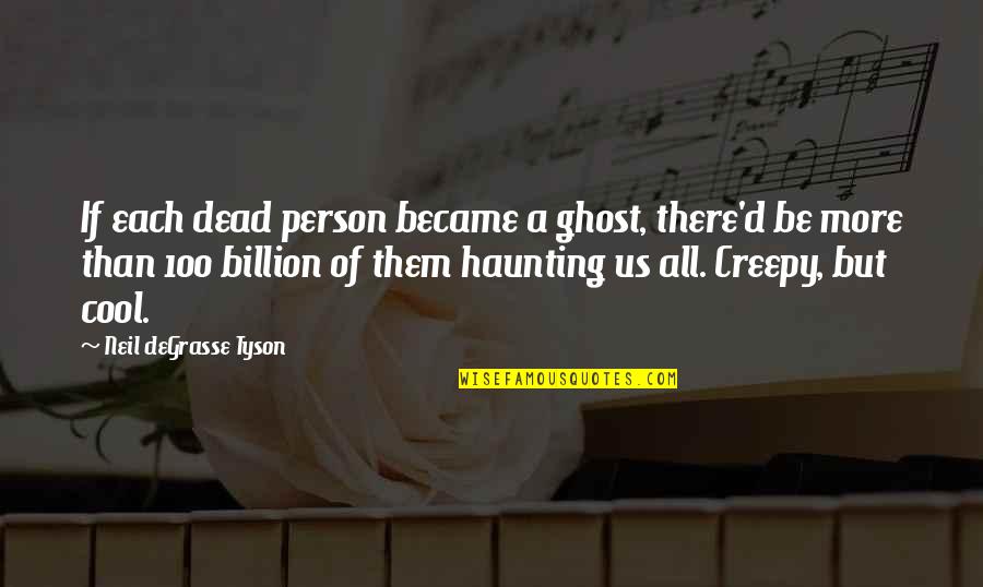 Creepy But Quotes By Neil DeGrasse Tyson: If each dead person became a ghost, there'd