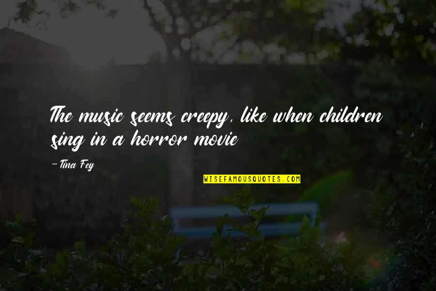 Creepy But Quotes By Tina Fey: The music seems creepy, like when children sing