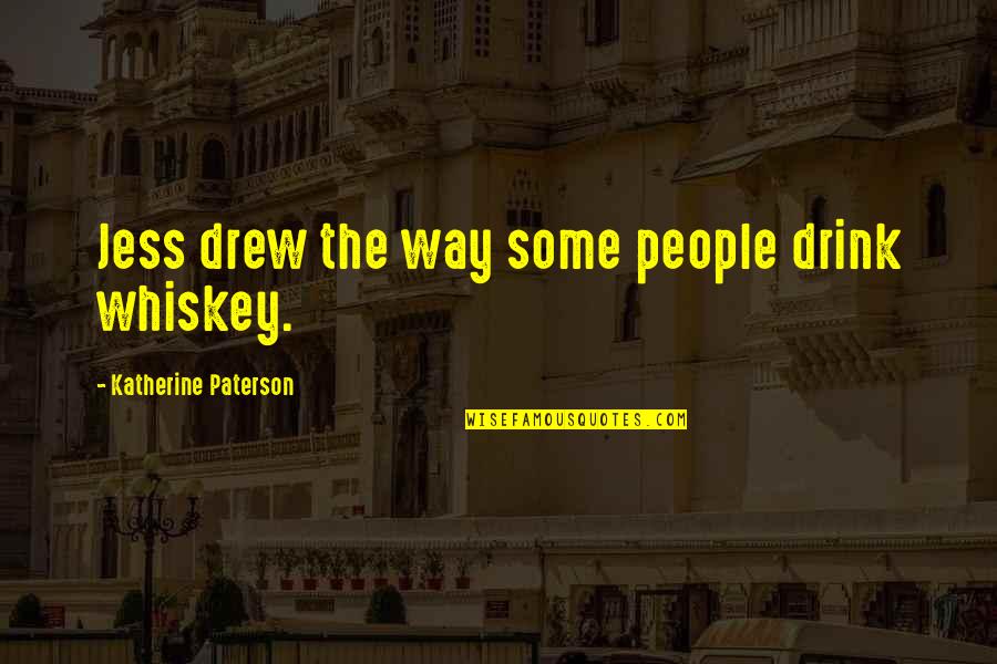 Creepy Christians Quotes By Katherine Paterson: Jess drew the way some people drink whiskey.