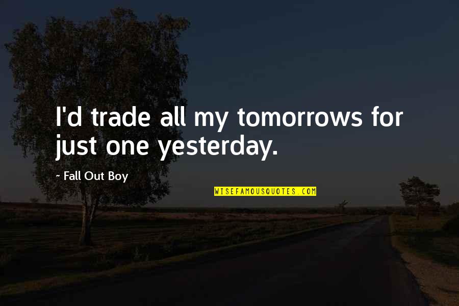 Creepy Full Moon Quotes By Fall Out Boy: I'd trade all my tomorrows for just one