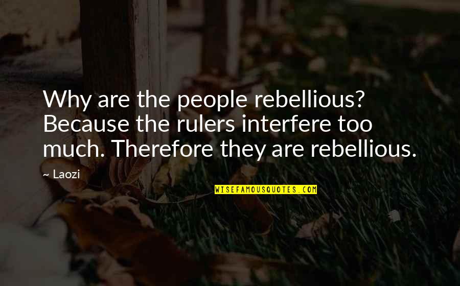 Creepy Haunted Quotes By Laozi: Why are the people rebellious? Because the rulers Creepy Haunted Quotes By Laozi: Why are the people rebellious? Because the rulers