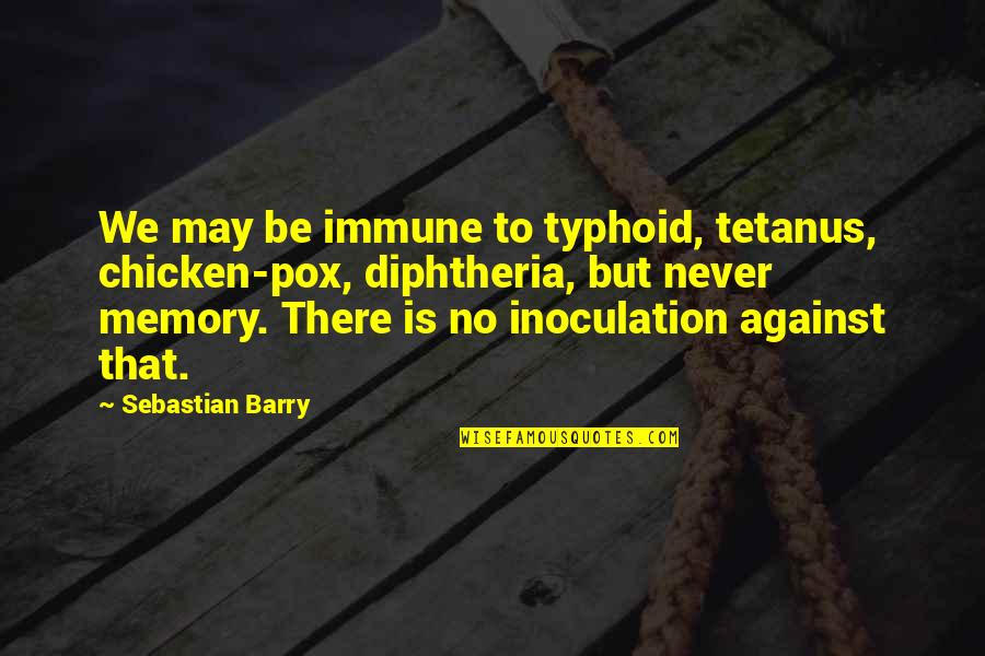 Creepy Haunted Quotes By Sebastian Barry: We may be immune to typhoid, tetanus, chicken-pox, Creepy Haunted Quotes By Sebastian Barry: We may be immune to typhoid, tetanus, chicken-pox,