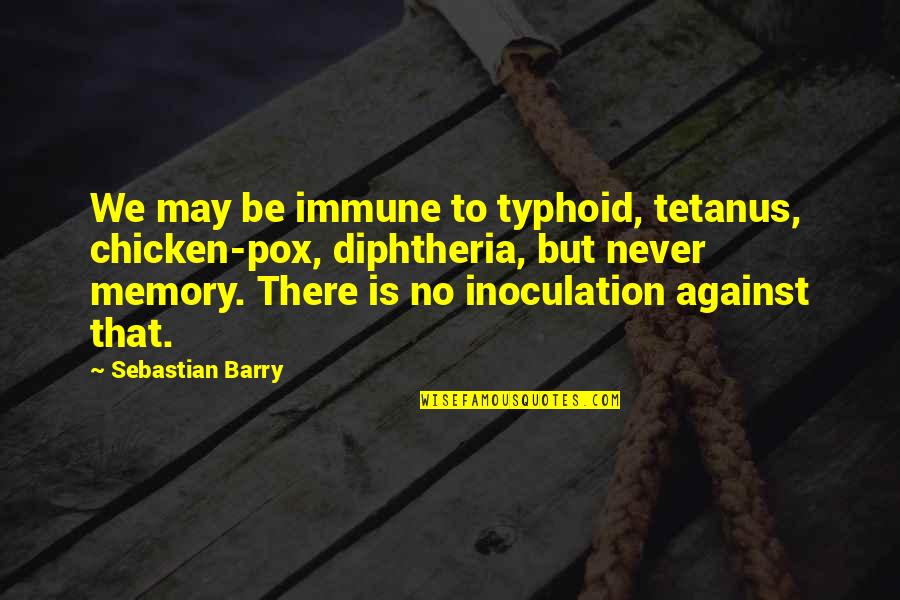 Creepy Haunted Quotes By Sebastian Barry: We may be immune to typhoid, tetanus, chicken-pox,