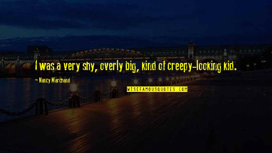 Creepy Kid Quotes By Nancy Marchand: I was a very shy, overly big, kind