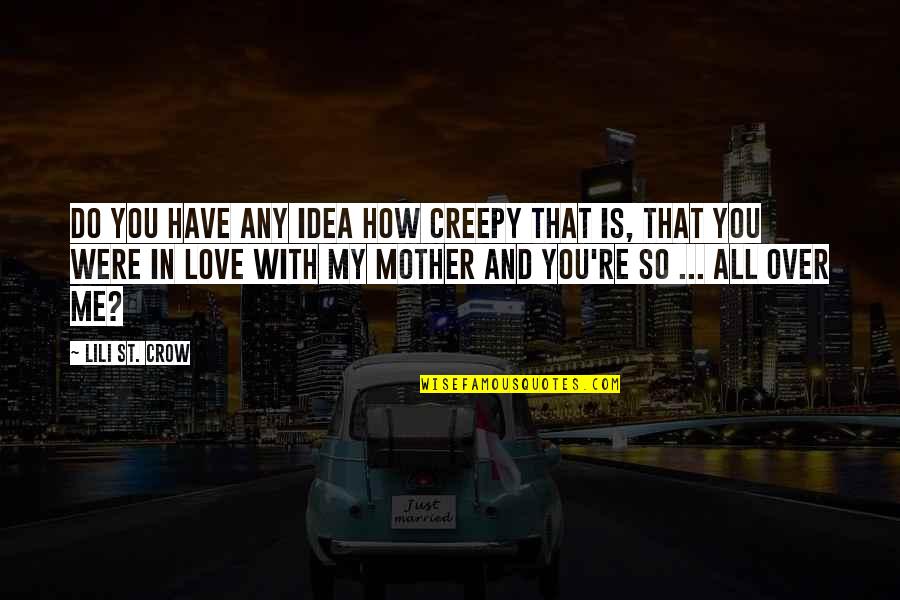 Creepy Love Quotes By Lili St. Crow: Do you have any idea how creepy that