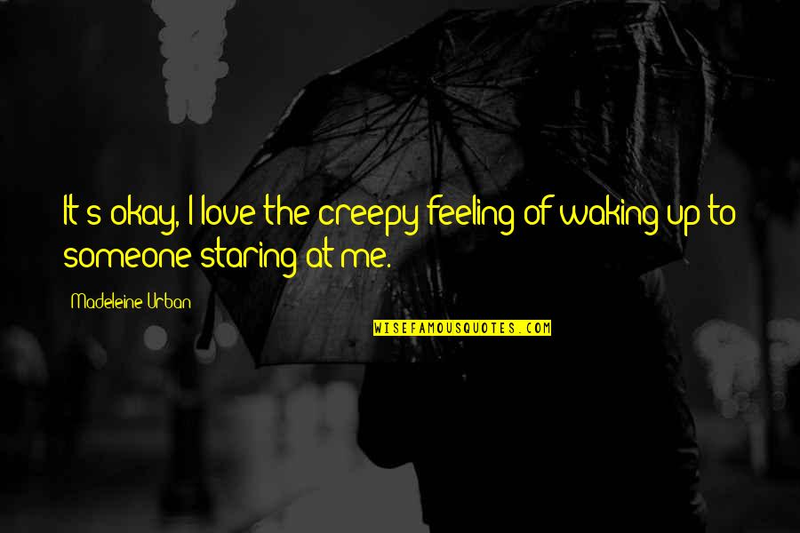 Creepy Love Quotes By Madeleine Urban: It's okay, I love the creepy feeling of