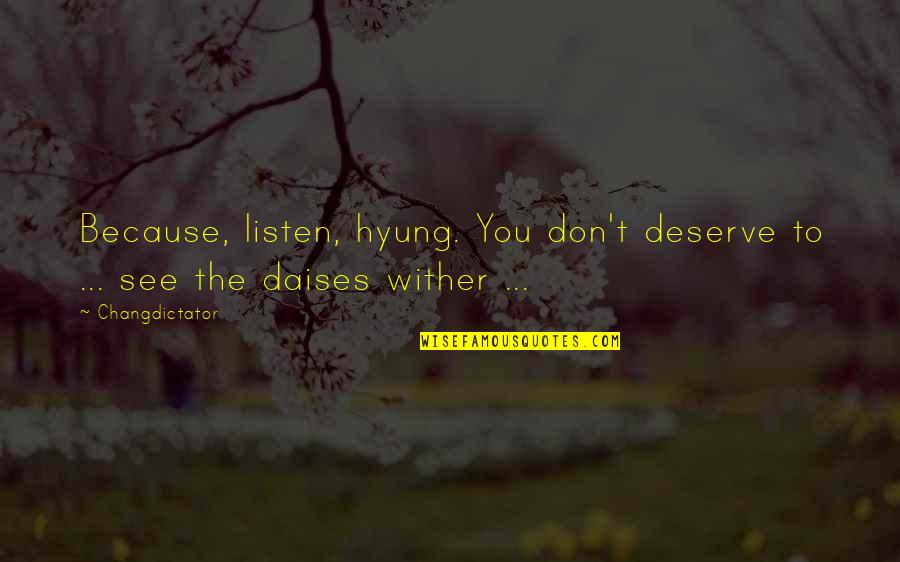 Creepy Murder Quotes By Changdictator: Because, listen, hyung. You don't deserve to ...