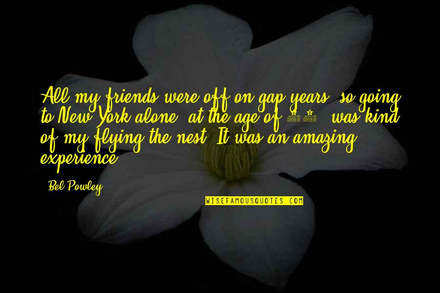Creepy Noises Quotes By Bel Powley: All my friends were off on gap years, Creepy Noises Quotes By Bel Powley: All my friends were off on gap years,