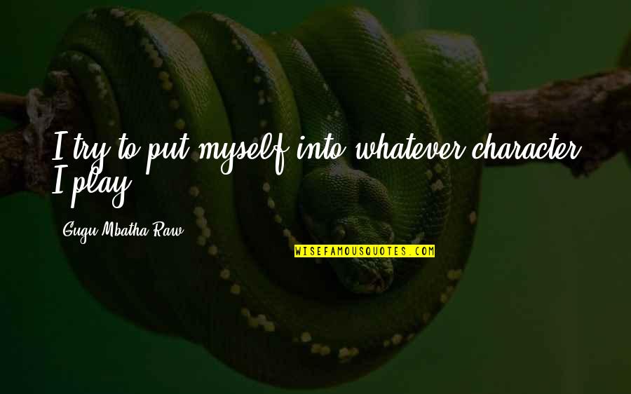 Creepy Noises Quotes By Gugu Mbatha-Raw: I try to put myself into whatever character Creepy Noises Quotes By Gugu Mbatha-Raw: I try to put myself into whatever character