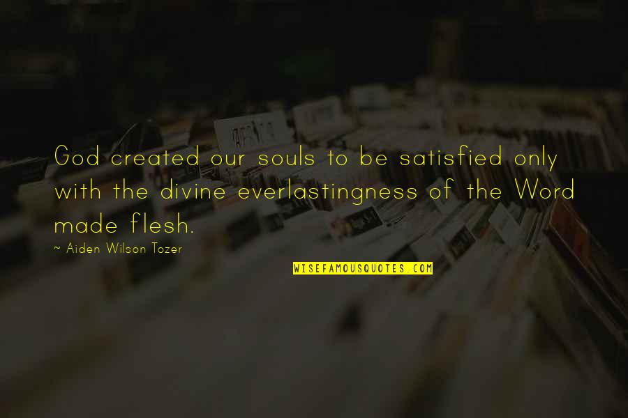 Creepy Perverted Quotes By Aiden Wilson Tozer: God created our souls to be satisfied only Creepy Perverted Quotes By Aiden Wilson Tozer: God created our souls to be satisfied only