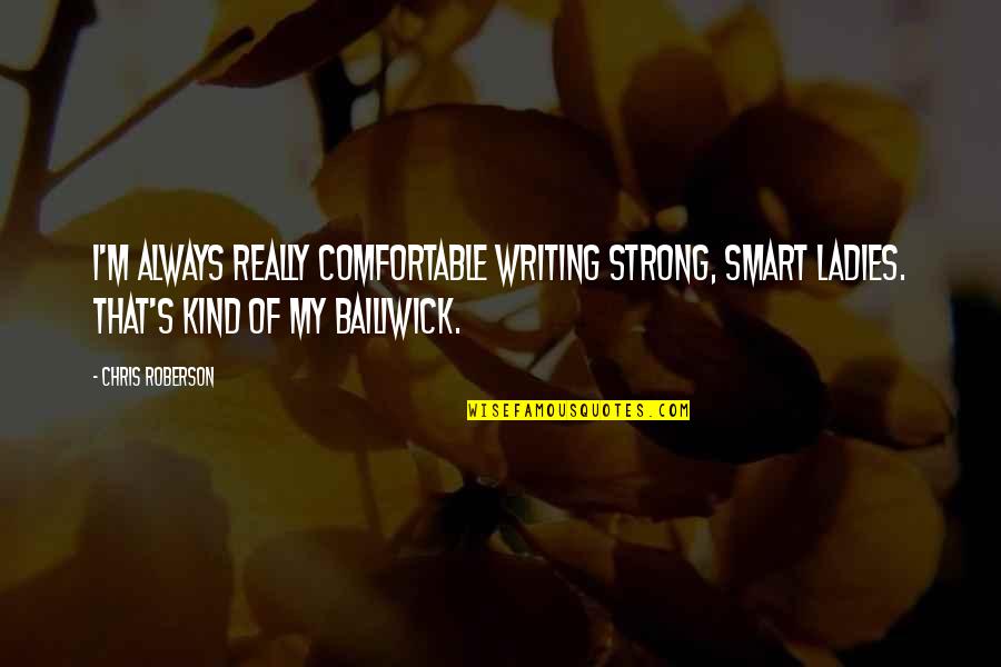 Creepy Places Quotes By Chris Roberson: I'm always really comfortable writing strong, smart ladies.