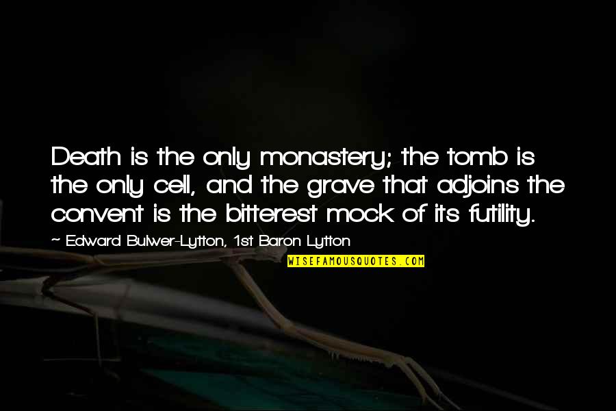 Creepy Places Quotes By Edward Bulwer-Lytton, 1st Baron Lytton: Death is the only monastery; the tomb is