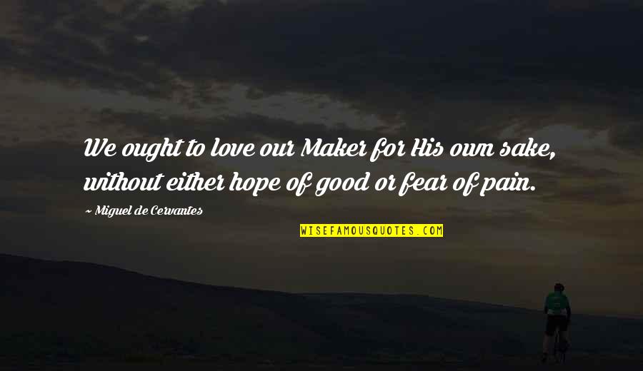 Creepy Right Quotes By Miguel De Cervantes: We ought to love our Maker for His