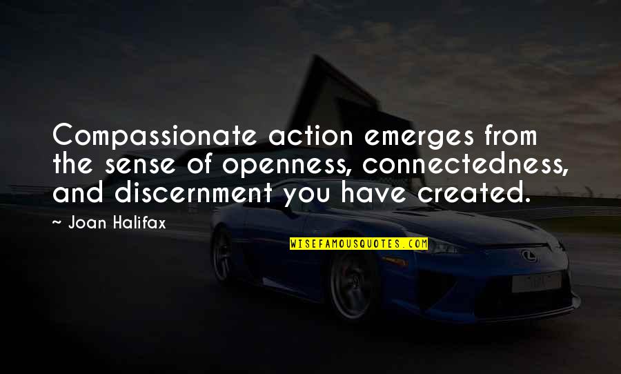 Creepy Sleep Quotes By Joan Halifax: Compassionate action emerges from the sense of openness, Creepy Sleep Quotes By Joan Halifax: Compassionate action emerges from the sense of openness,