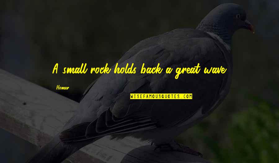 Creepy Smile Quotes By Homer: A small rock holds back a great wave.